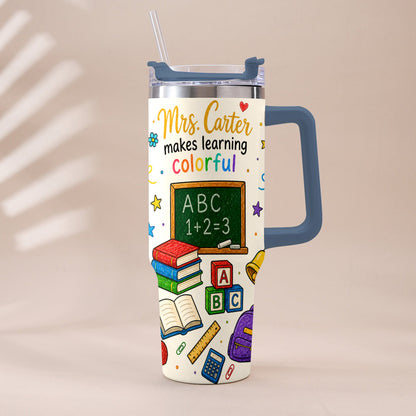 Teacher Makes Learning Colorful - Personalized Teacher Tumbler With Handle