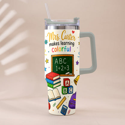 Teacher Makes Learning Colorful - Personalized Teacher Tumbler With Handle
