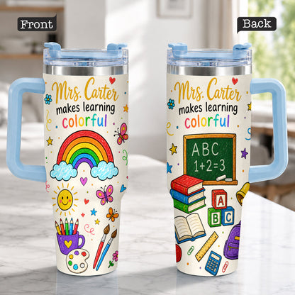 Teacher Makes Learning Colorful - Personalized Teacher Tumbler With Handle